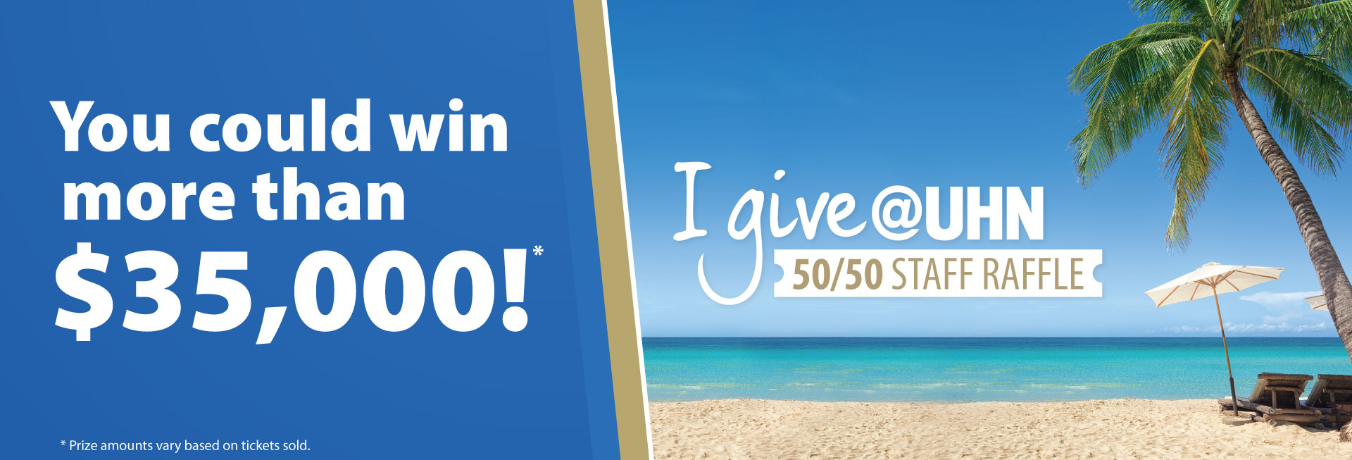 I give@UHN 50/50 staff raffle. You could win more than $35,000!